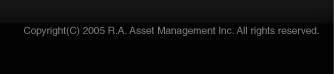 Copyright(c)2005 R.A.Asset Management Inc. All rights reserved.